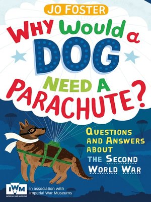 cover image of Why Would a Dog Need a Parachute? Questions and answers about the Second World War
